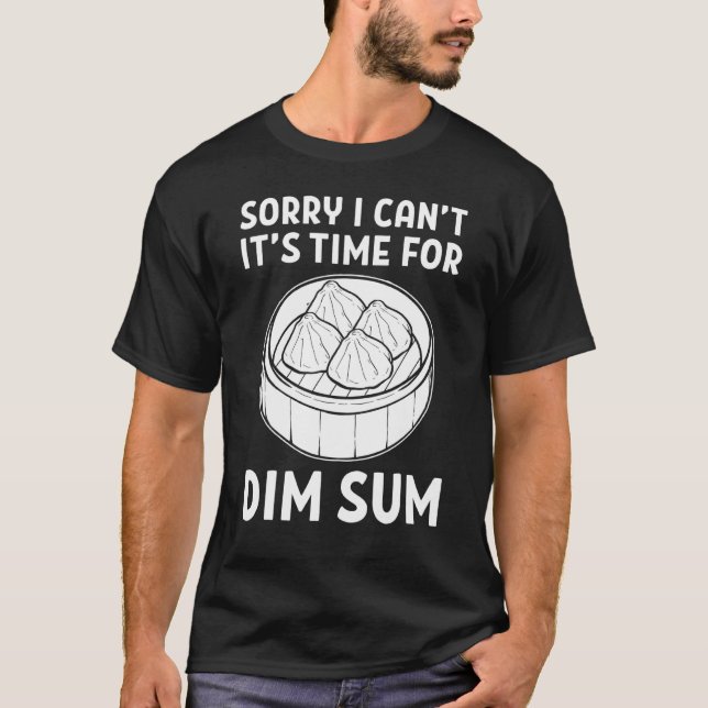 Sorry I cant Its Time For Dim Sum Dumplings T-Shirt (Front)