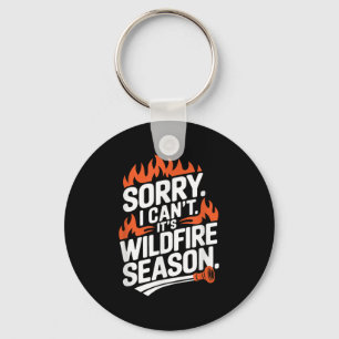 Sorry I Can't It's Wildfire Season, Forrest Firefi Key Ring