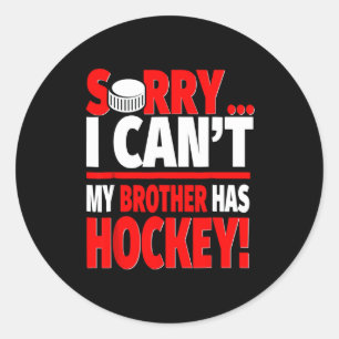 Sorry I Can't, My Brother Has Hockey Classic Round Sticker