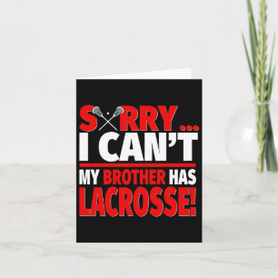Sorry I Can't My Brother Has Lacrosse - Lacrosse S Card