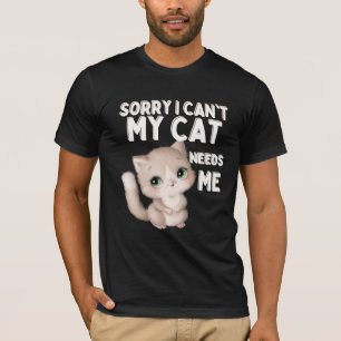 Sorry I Can't My Cat Needs Me Cute Cat Lover T-Shirt