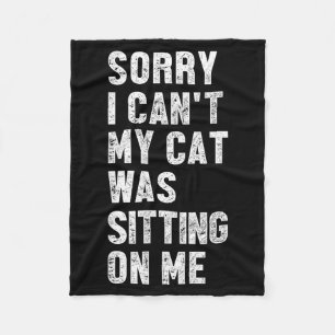 Sorry I Can't My Cat Was Sitting On Me Funny Sayin Fleece Blanket