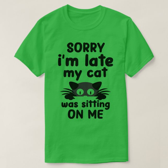 Sorry I Cant My Cat Was Sitting On Me  T-Shirt (Design Front)