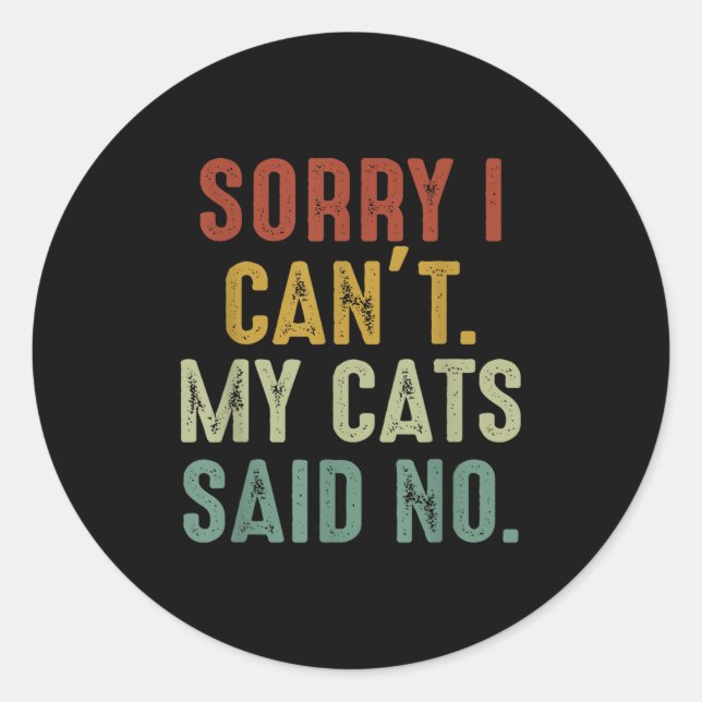 Sorry I Can't My Cats Said No  Classic Round Sticker (Front)