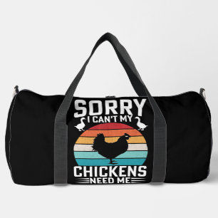 SORRY I CAN'T MY CHICKENS NEED ME DUFFLE BAG