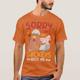 Sorry I Cant My Chickens Need Me Funny Animal Farm T-Shirt
