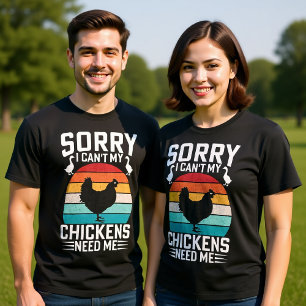 SORRY I CAN'T MY CHICKENS NEED ME  T-Shirt