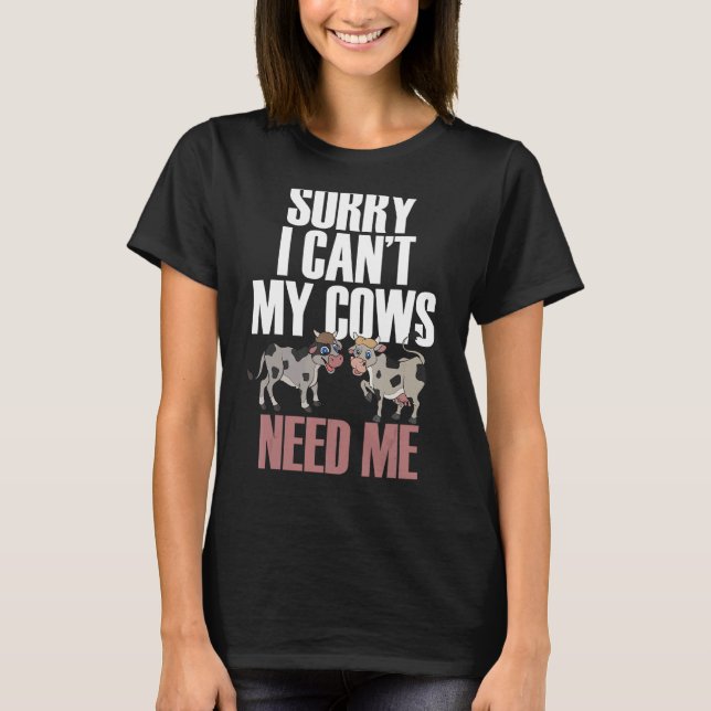 Sorry I Cant My Cows Need Me Farmer  Farm Animal C T-Shirt (Front)