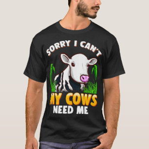 Sorry I Cant My Cows Need Me Farming Farm Animals T-Shirt