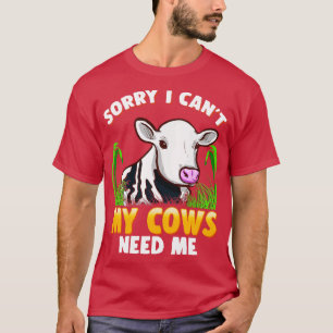 Sorry I Cant My Cows Need Me Farming Farm Animals T-Shirt