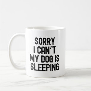 Sorry i can't my dog is sleeping quote mug design 