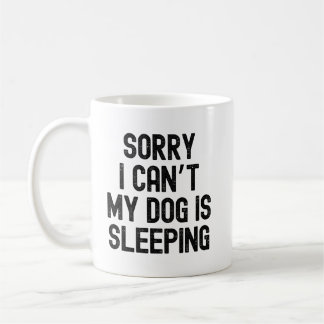 Sorry i can't my dog is sleeping quote mug design