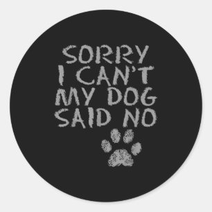Sorry I Can't My Dog Said No Dog Footprin. For Men Classic Round Sticker