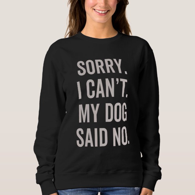 Sorry I Can't My Dog Said No  Dog Owner Sarcasm Hu Sweatshirt (Front)