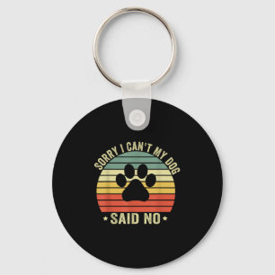 Sorry I Can't My Dog Said No Funny Dog Saying Dog Key Ring