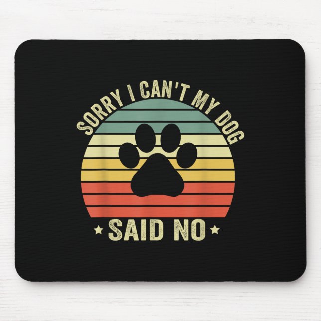 Sorry I Can't My Dog Said No Funny Dog Saying Dog  Mouse Pad (Front)