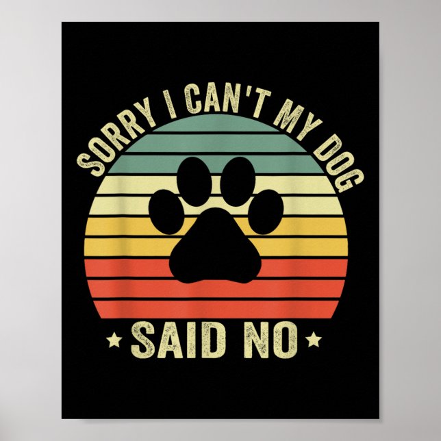 Sorry I Can't My Dog Said No Funny Dog Saying Dog  Poster (Front)