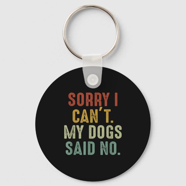 Sorry I Can't My Dogs Said No  Key Ring (Front)