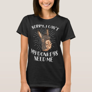Sorry I Cant My Donkeys Need Me Farmer Animal Don T-Shirt