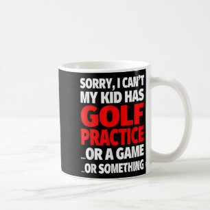 Sorry I Can't My Kid Has Golf Practice Coffee Mug