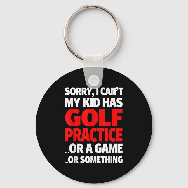 Sorry I Can't My Kid Has Golf Practice  Key Ring (Front)