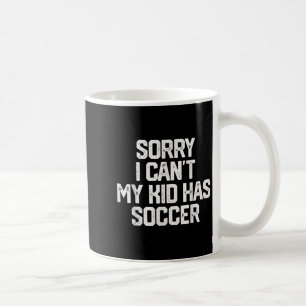 Sorry I Can't My Kid Has Soccer Funny Mom Dad Gift Coffee Mug