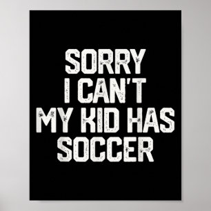 Sorry I Can't My Kid Has Soccer Funny Mom Dad Gift Poster