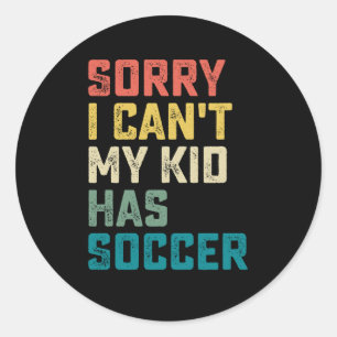 Sorry I Can't My Kid Has Soccer Mum Dad Classic Round Sticker