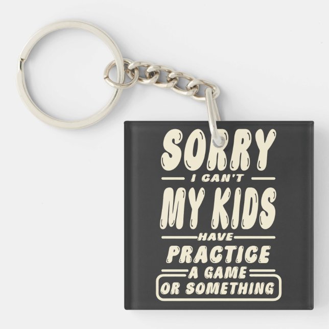 Sorry I CAN'T My Kids Have Practice A Game Funny Key Ring (Front)