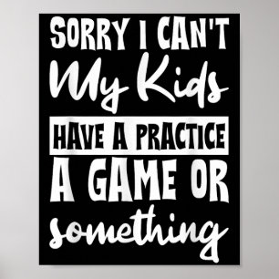Sorry I Can't My Kids Have Practice A Game Or Soin Poster