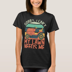 Sorry I Can't My Lawn Needs Me   Lawn Mowing T-Shirt