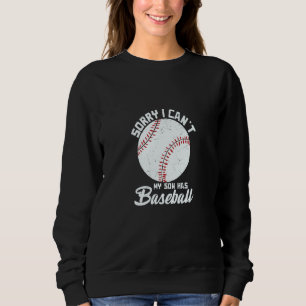 Sorry I Can't My Son Has Baseball Apparel Sweatshirt