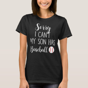 Sorry I Can't My Son Has Baseball T-Shirt