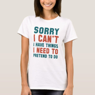 Sorry I Can't T-Shirt