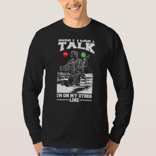 Sorry I Can't Talk I'm On My Other Line Fisher Men T-Shirt