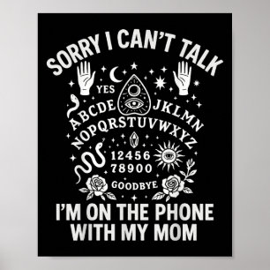 Sorry I Cant Talk Im On The Phone With My Mum Ouij Poster