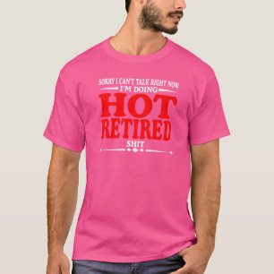 Sorry I Can't Talk Right I'm Doing Retired Retired T-Shirt