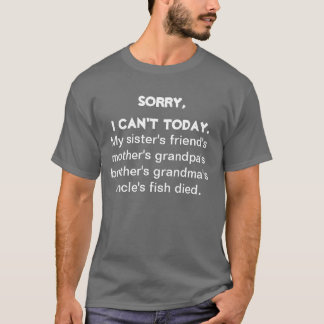 Sorry I Cant Today.. T-Shirt