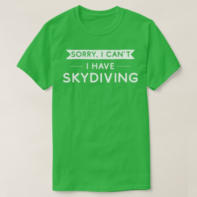 Sorry I Canx27t I Have Skydiving T-Shirt (Design Front)