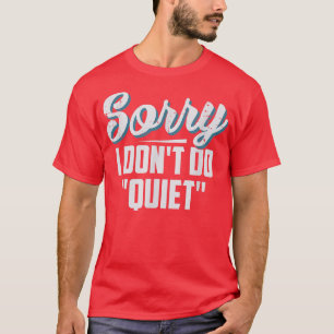 Sorry I Don't Do Quiet Funny T  T-Shirt