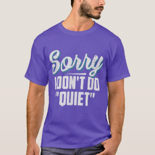 Sorry I Don't Do Quiet Funny T  T-Shirt