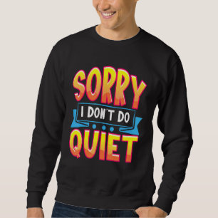 Sorry I Dont Do Quiet Loud Talking Extrovert Shut  Sweatshirt