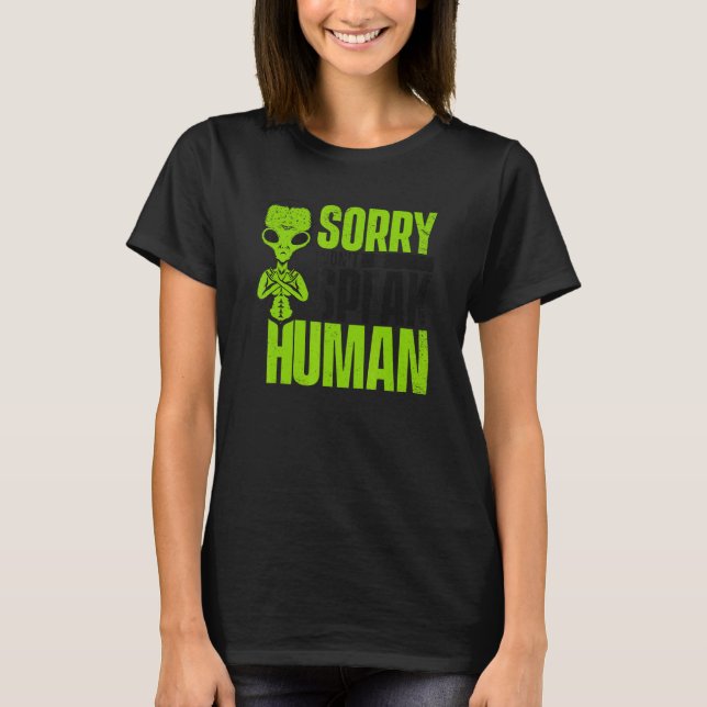 Sorry I Don't Speak Human Alien Alien T-Shirt (Front)