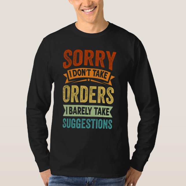 Sorry I Don't Take Orders I Barely Take Suggestion T-Shirt (Front)