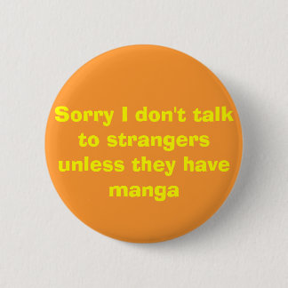 Sorry I don't talk to strangers unless they hav... 6 Cm Round Badge