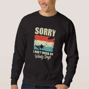 Sorry I Don't Work On Windy Days Kitesurfing Kites Sweatshirt
