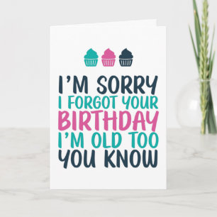 Sorry I Forgot I'm Old Too Funny Belated Birthday Card