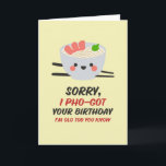 Sorry I Forgot Pho Food Pun Funny Belated Birthday Card<br><div class="desc">Funny and cute birthday card for those who love puns and humour. Perfect way to wish your friends and family happy birthday.  Visit our store for more birthday card collection. You'll find something cool,  humourous and sometimes sarcastic birthday cards for your special someone.</div>