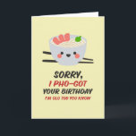 Sorry I Forgot Pho Food Pun Funny Belated Birthday Card<br><div class="desc">Funny and cute birthday card for those who love puns and humour. Perfect way to wish your friends and family happy birthday.  Visit our store for more birthday card collection. You'll find something cool,  humourous and sometimes sarcastic birthday cards for your special someone.</div>