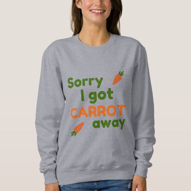 Sorry I Got Carrot Away Sweatshirt (Front)